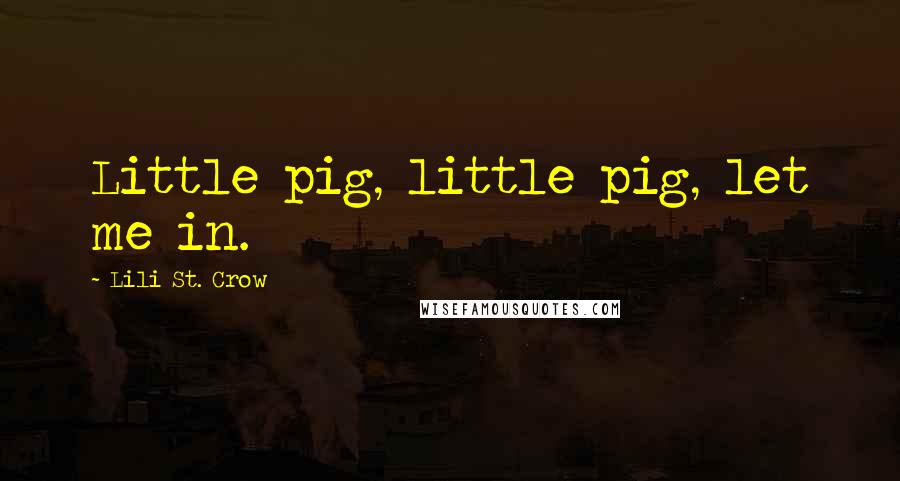 Lili St. Crow Quotes: Little pig, little pig, let me in.