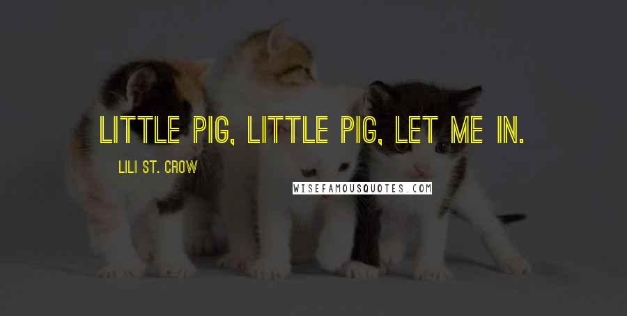Lili St. Crow Quotes: Little pig, little pig, let me in.
