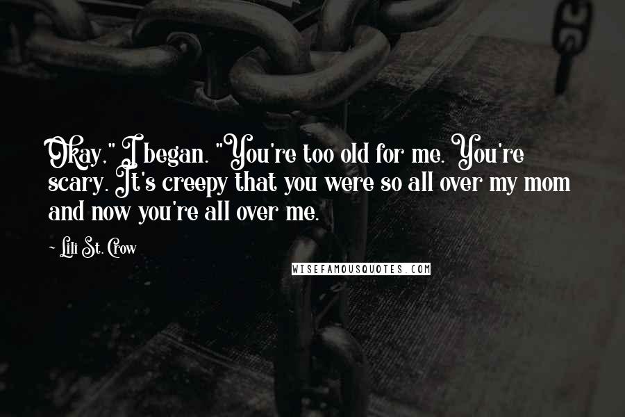Lili St. Crow Quotes: Okay," I began. "You're too old for me. You're scary. It's creepy that you were so all over my mom and now you're all over me.