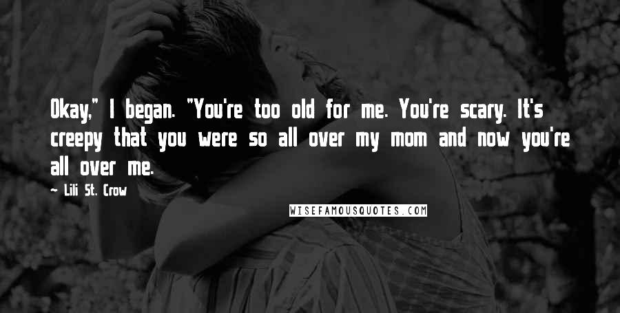 Lili St. Crow Quotes: Okay," I began. "You're too old for me. You're scary. It's creepy that you were so all over my mom and now you're all over me.