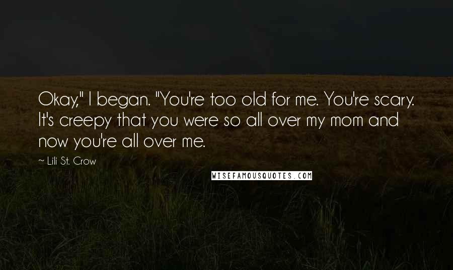 Lili St. Crow Quotes: Okay," I began. "You're too old for me. You're scary. It's creepy that you were so all over my mom and now you're all over me.