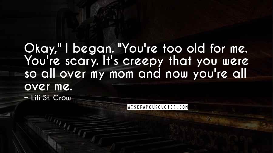 Lili St. Crow Quotes: Okay," I began. "You're too old for me. You're scary. It's creepy that you were so all over my mom and now you're all over me.