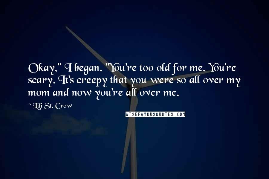 Lili St. Crow Quotes: Okay," I began. "You're too old for me. You're scary. It's creepy that you were so all over my mom and now you're all over me.