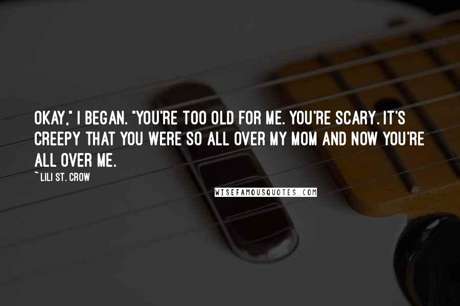 Lili St. Crow Quotes: Okay," I began. "You're too old for me. You're scary. It's creepy that you were so all over my mom and now you're all over me.