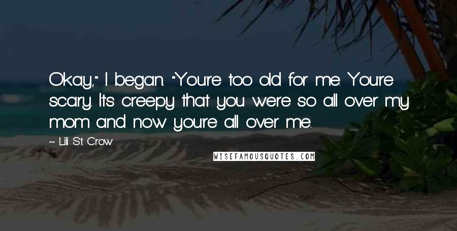 Lili St. Crow Quotes: Okay," I began. "You're too old for me. You're scary. It's creepy that you were so all over my mom and now you're all over me.