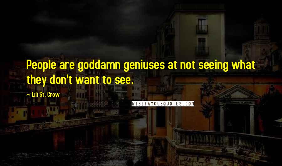 Lili St. Crow Quotes: People are goddamn geniuses at not seeing what they don't want to see.