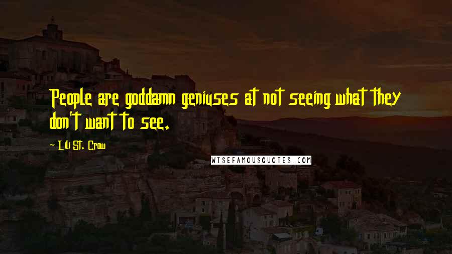 Lili St. Crow Quotes: People are goddamn geniuses at not seeing what they don't want to see.