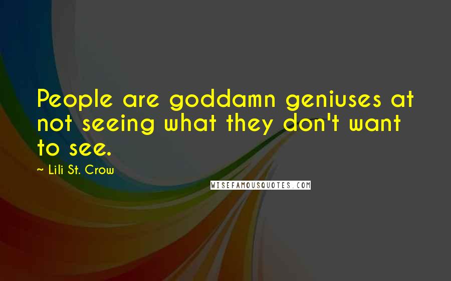 Lili St. Crow Quotes: People are goddamn geniuses at not seeing what they don't want to see.
