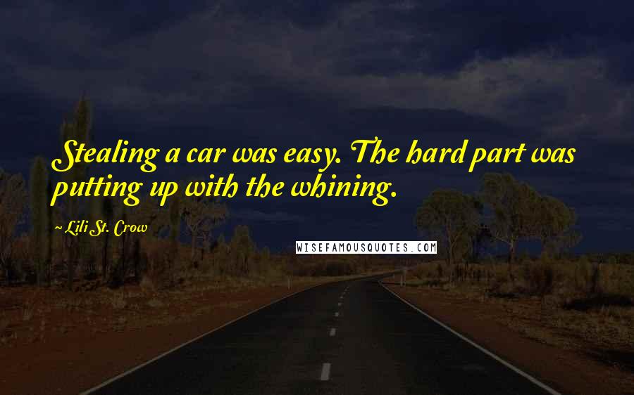 Lili St. Crow Quotes: Stealing a car was easy. The hard part was putting up with the whining.