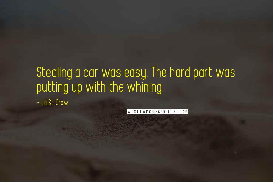 Lili St. Crow Quotes: Stealing a car was easy. The hard part was putting up with the whining.