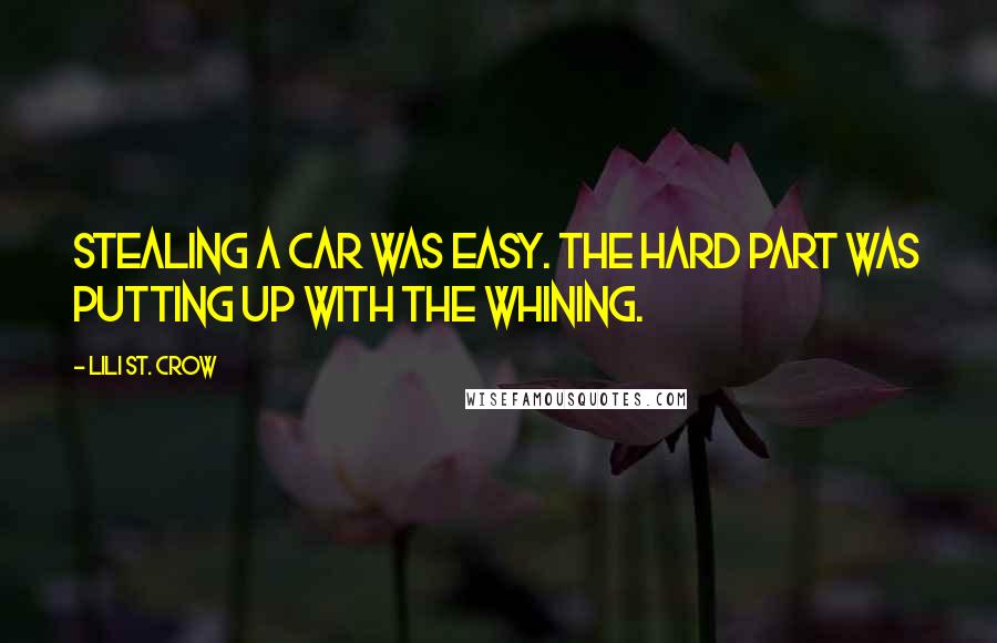 Lili St. Crow Quotes: Stealing a car was easy. The hard part was putting up with the whining.