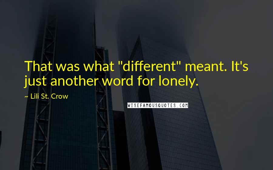 Lili St. Crow Quotes: That was what "different" meant. It's just another word for lonely.