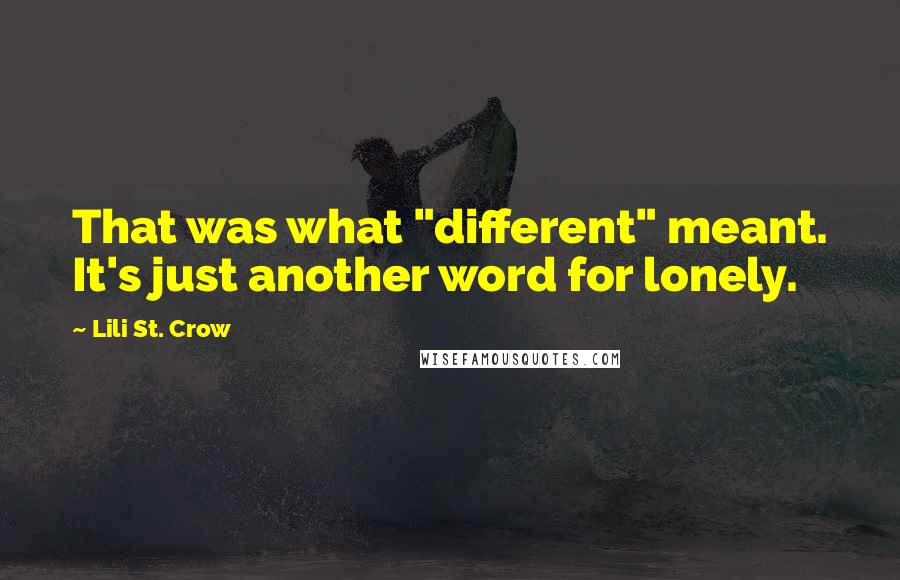 Lili St. Crow Quotes: That was what "different" meant. It's just another word for lonely.