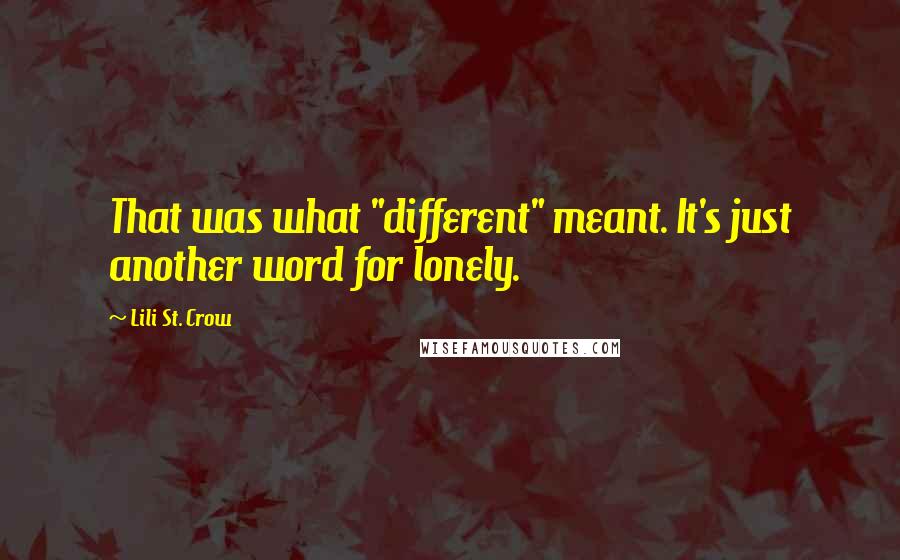 Lili St. Crow Quotes: That was what "different" meant. It's just another word for lonely.