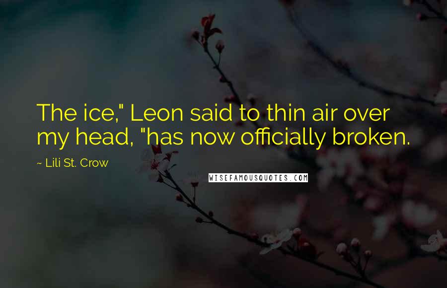 Lili St. Crow Quotes: The ice," Leon said to thin air over my head, "has now officially broken.