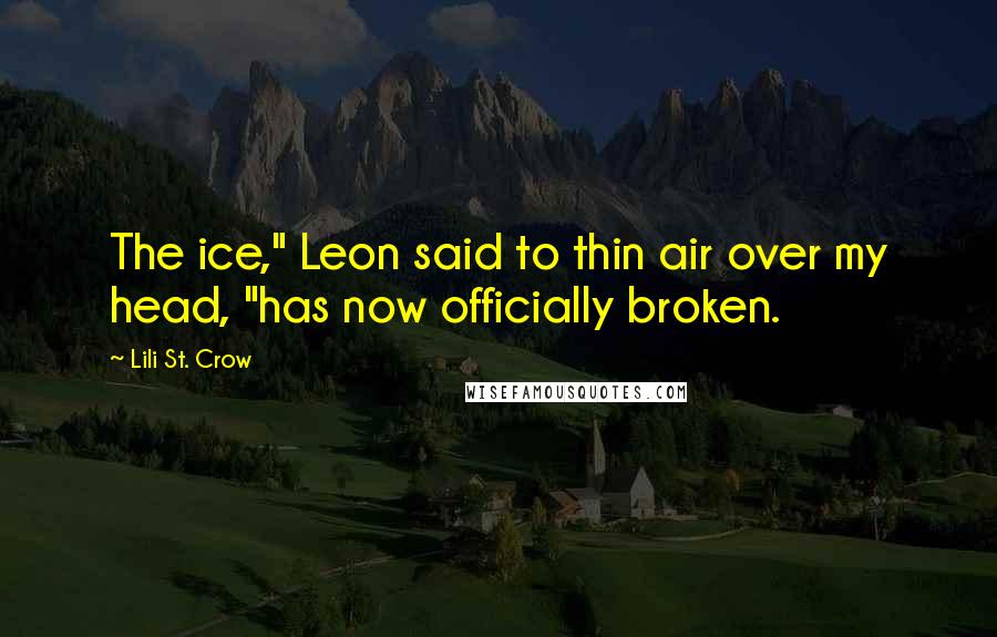 Lili St. Crow Quotes: The ice," Leon said to thin air over my head, "has now officially broken.