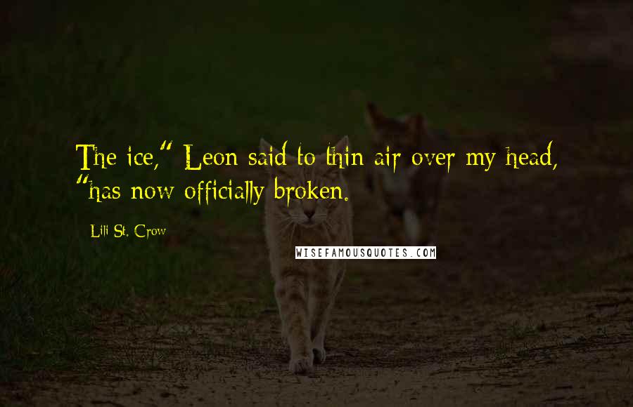Lili St. Crow Quotes: The ice," Leon said to thin air over my head, "has now officially broken.