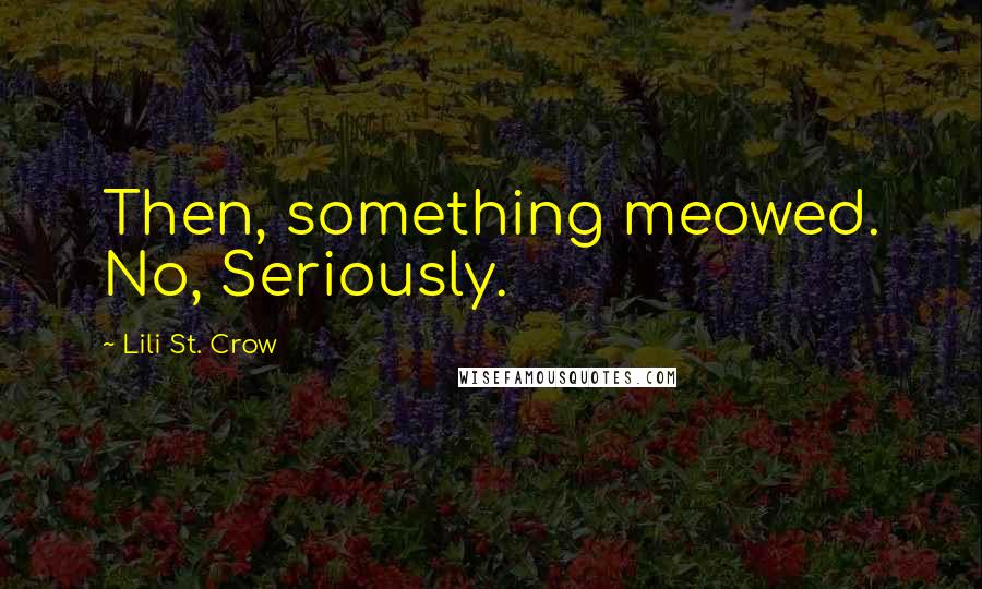 Lili St. Crow Quotes: Then, something meowed. No, Seriously.