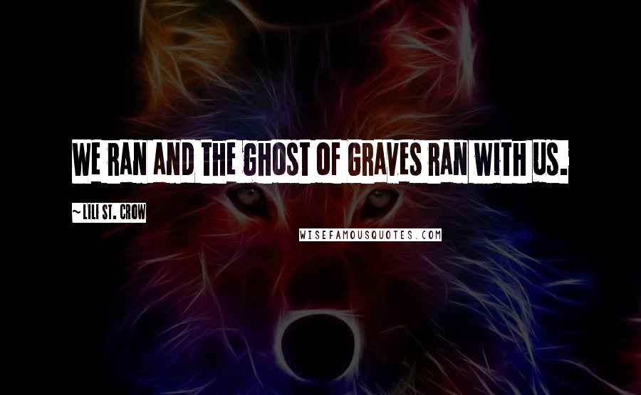 Lili St. Crow Quotes: We ran and the ghost of Graves ran with us.