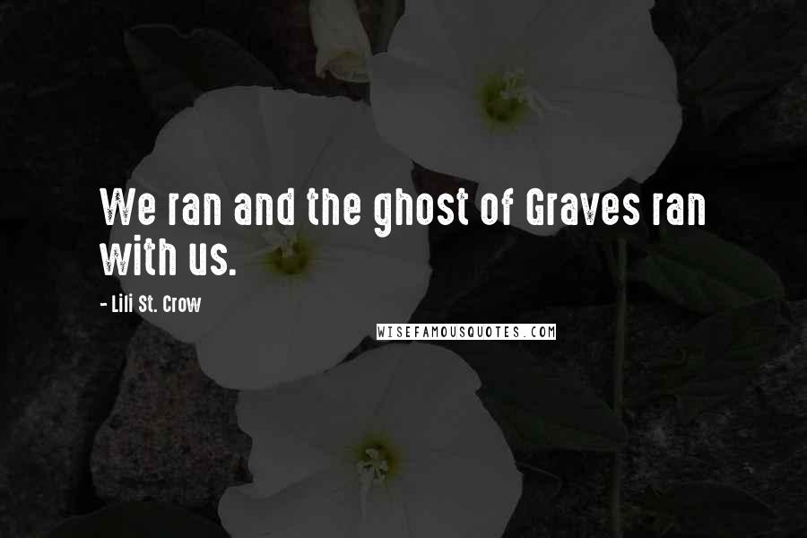 Lili St. Crow Quotes: We ran and the ghost of Graves ran with us.