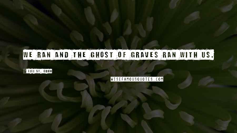 Lili St. Crow Quotes: We ran and the ghost of Graves ran with us.