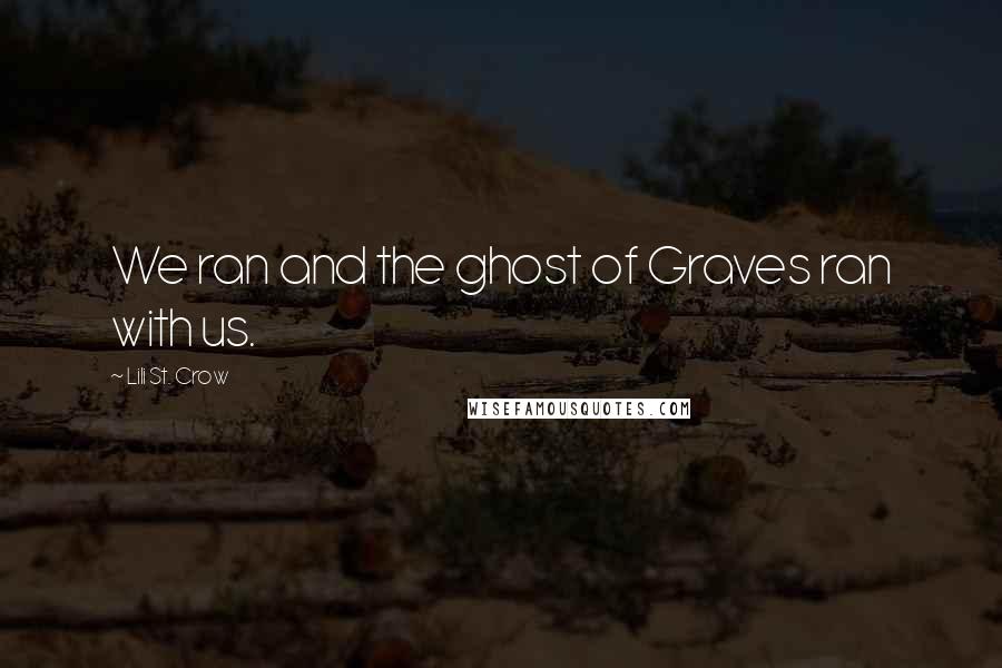 Lili St. Crow Quotes: We ran and the ghost of Graves ran with us.