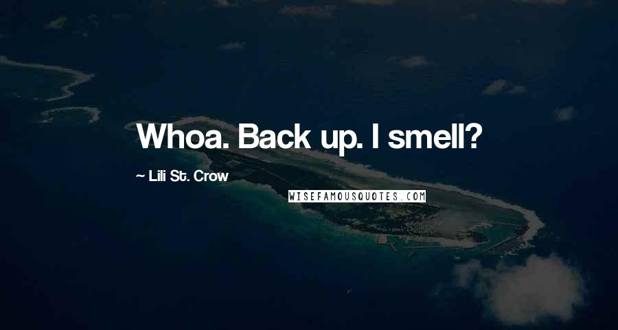 Lili St. Crow Quotes: Whoa. Back up. I smell?