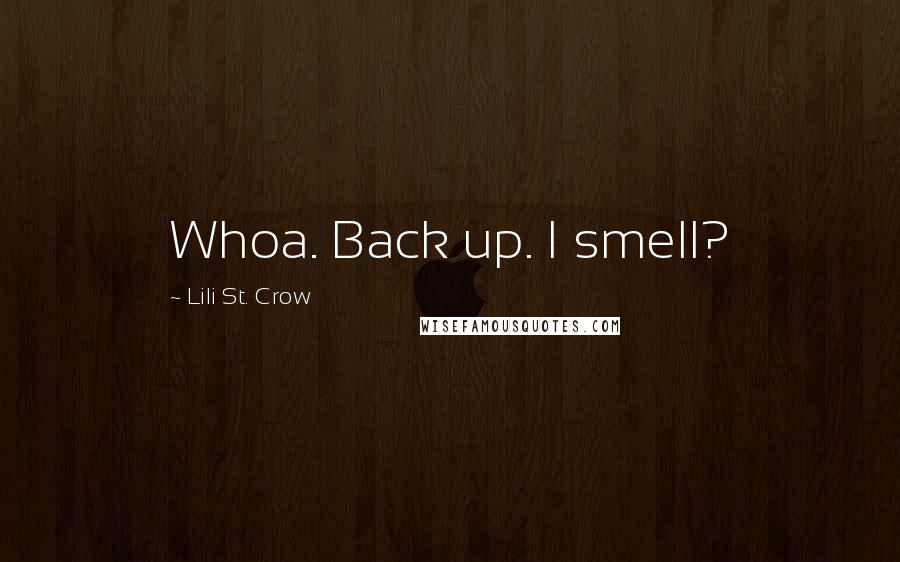 Lili St. Crow Quotes: Whoa. Back up. I smell?