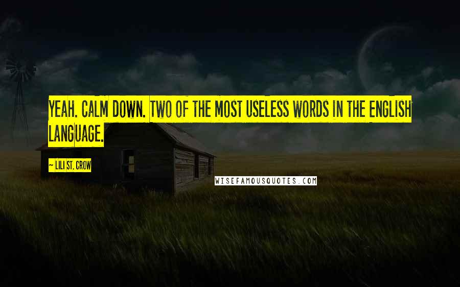 Lili St. Crow Quotes: Yeah. Calm down. Two of the most useless words in the English language.