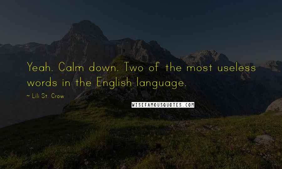 Lili St. Crow Quotes: Yeah. Calm down. Two of the most useless words in the English language.