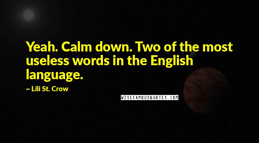 Lili St. Crow Quotes: Yeah. Calm down. Two of the most useless words in the English language.