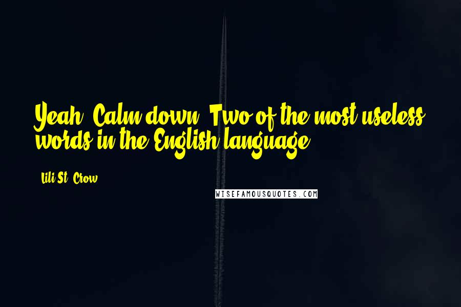 Lili St. Crow Quotes: Yeah. Calm down. Two of the most useless words in the English language.