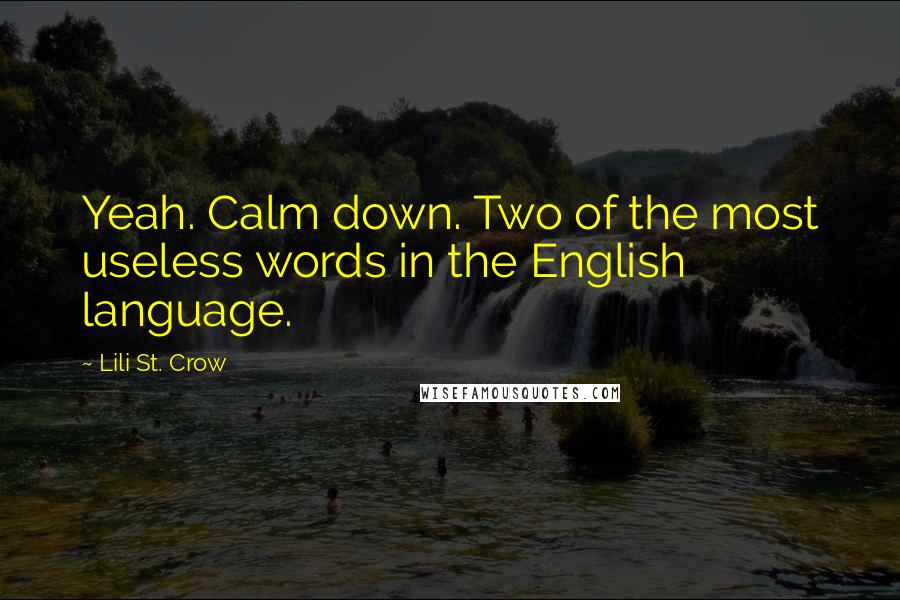 Lili St. Crow Quotes: Yeah. Calm down. Two of the most useless words in the English language.