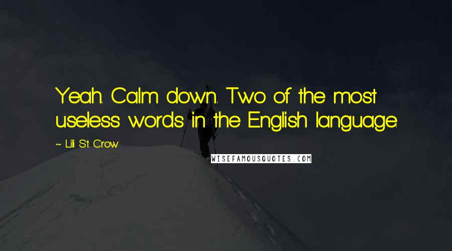 Lili St. Crow Quotes: Yeah. Calm down. Two of the most useless words in the English language.