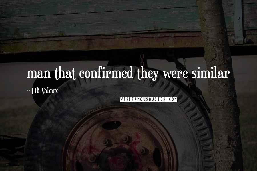 Lili Valente Quotes: man that confirmed they were similar