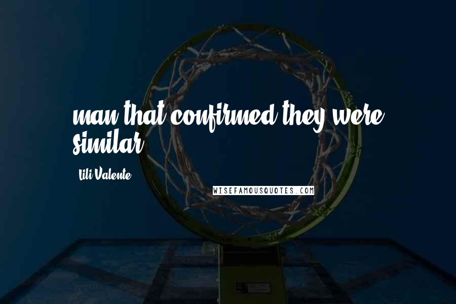 Lili Valente Quotes: man that confirmed they were similar