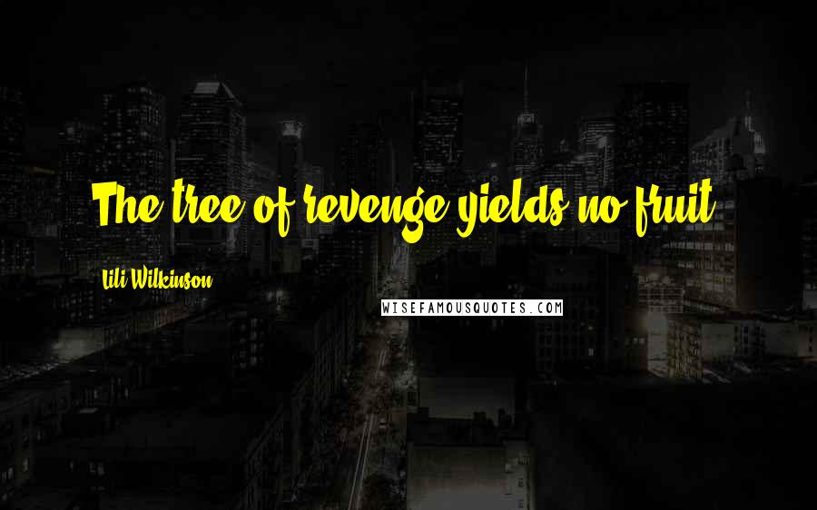 Lili Wilkinson Quotes: The tree of revenge yields no fruit.