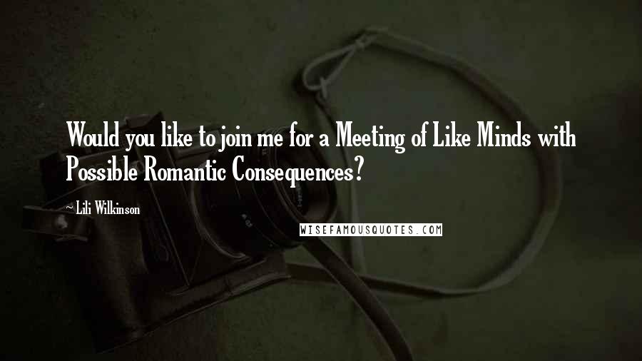 Lili Wilkinson Quotes: Would you like to join me for a Meeting of Like Minds with Possible Romantic Consequences?