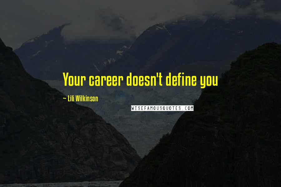 Lili Wilkinson Quotes: Your career doesn't define you
