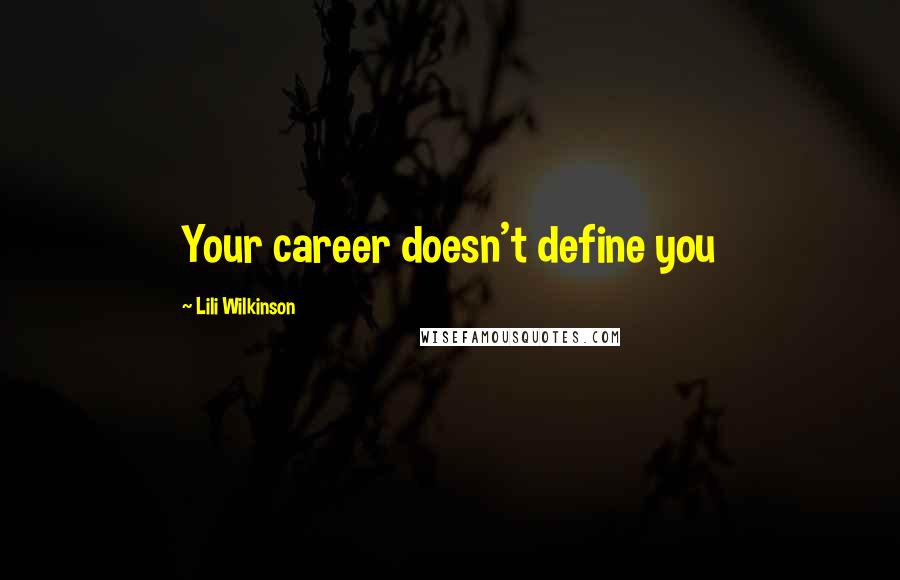 Lili Wilkinson Quotes: Your career doesn't define you