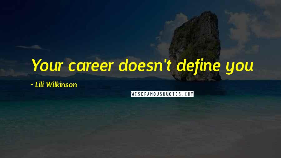 Lili Wilkinson Quotes: Your career doesn't define you