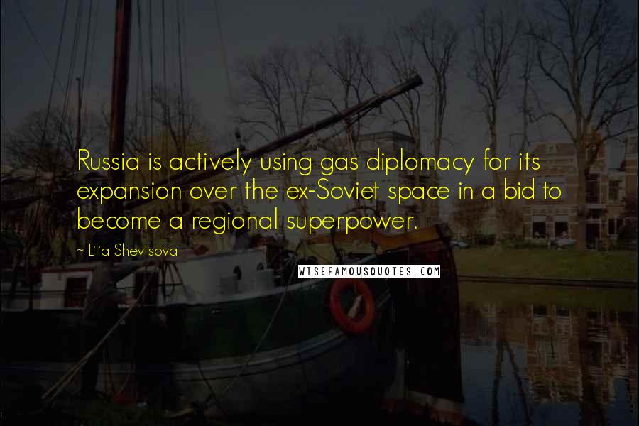 Lilia Shevtsova Quotes: Russia is actively using gas diplomacy for its expansion over the ex-Soviet space in a bid to become a regional superpower.