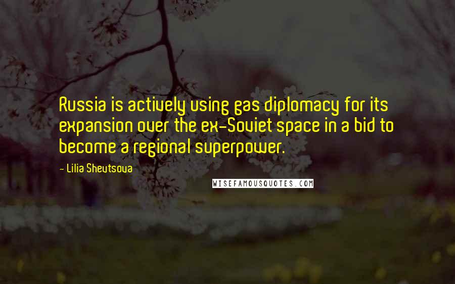Lilia Shevtsova Quotes: Russia is actively using gas diplomacy for its expansion over the ex-Soviet space in a bid to become a regional superpower.