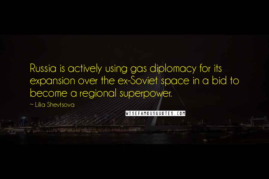 Lilia Shevtsova Quotes: Russia is actively using gas diplomacy for its expansion over the ex-Soviet space in a bid to become a regional superpower.