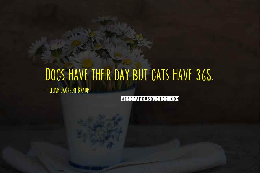 Lilian Jackson Braun Quotes: Dogs have their day but cats have 365.