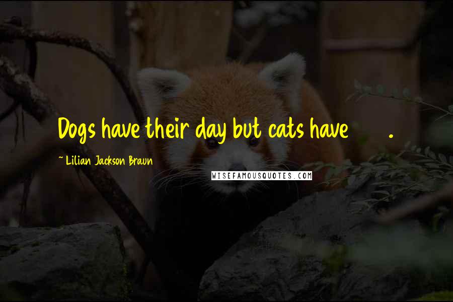 Lilian Jackson Braun Quotes: Dogs have their day but cats have 365.