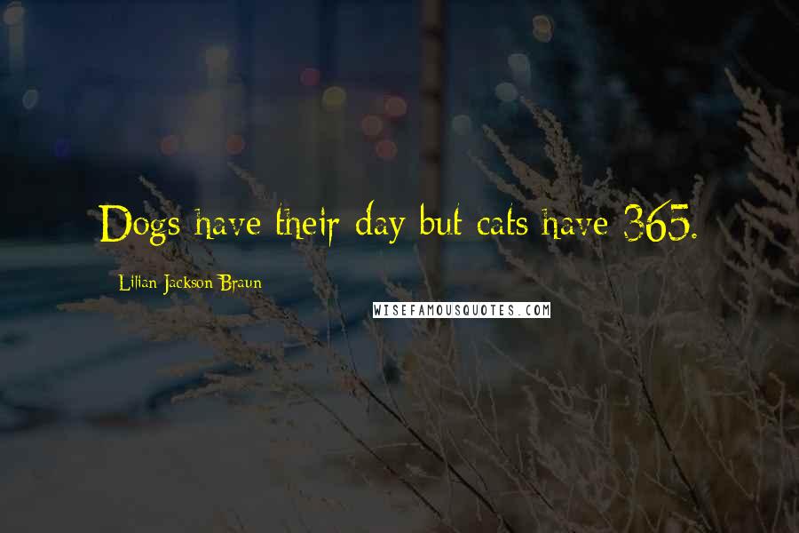 Lilian Jackson Braun Quotes: Dogs have their day but cats have 365.
