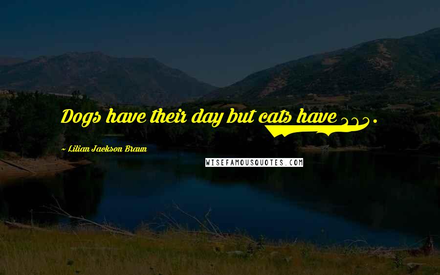 Lilian Jackson Braun Quotes: Dogs have their day but cats have 365.