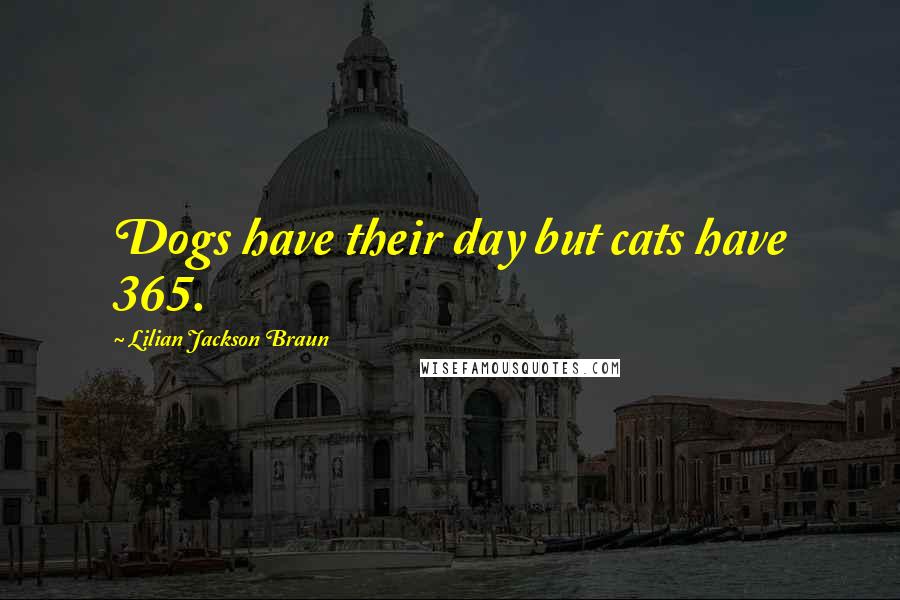 Lilian Jackson Braun Quotes: Dogs have their day but cats have 365.
