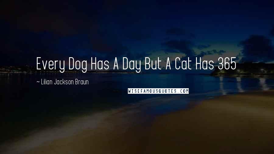 Lilian Jackson Braun Quotes: Every Dog Has A Day But A Cat Has 365